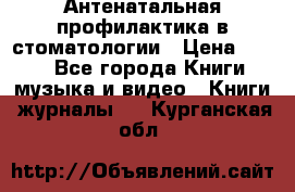 Антенатальная профилактика в стоматологии › Цена ­ 298 - Все города Книги, музыка и видео » Книги, журналы   . Курганская обл.